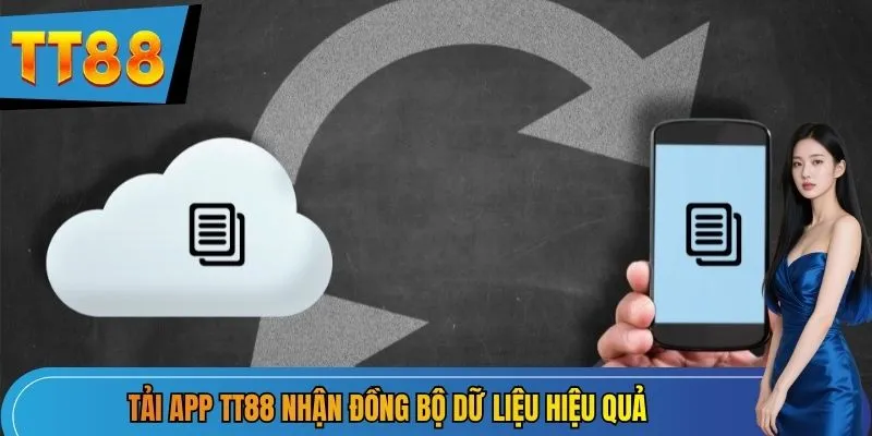 Tải app TT88 nhận đồng bộ dữ liệu hiệu quả