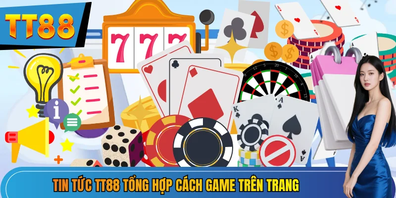 Tin tức TT88 tổng hợp cách game trên trang